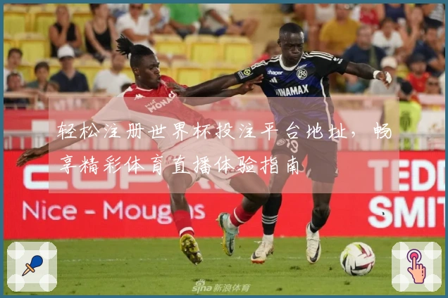 轻松注册世界杯投注平台地址，畅享精彩体育直播体验指南