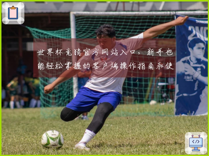 世界杯竞猜官方网站入口，新手也能轻松掌握的客户端操作指南和使用体验分享